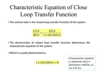 Characteristic Equation of Close
Loop Transfer Function
Characteristic equation
is important since it
determines stability, as
we will see.