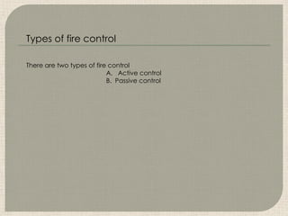 There are two types of fire control
A. Active control
B. Passive control
Types of fire control
 