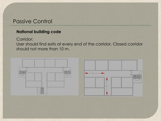 National building code
Corridor:
User should find exits at every end of the corridor. Closed corridor
should not more than 10 m.
Passive Control
 