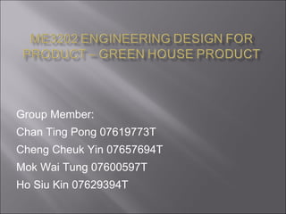 Group Member: Chan Ting Pong 07619773T Cheng Cheuk Yin 07657694T Mok Wai Tung 07600597T Ho Siu Kin 07629394T 