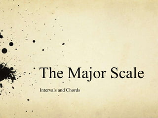 The Major Scale
Intervals and Chords
 