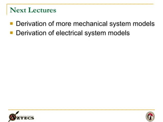 Next Lectures Derivation of more mechanical system models Derivation of electrical system models 