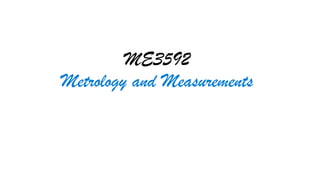 ME3592
Metrology and Measurements
 