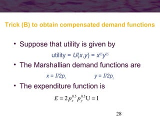 28
Trick (B) to obtain compensated demand functions
• Suppose that utility is given by
utility = U(x,y) = x0.5
y0.5
• The ...