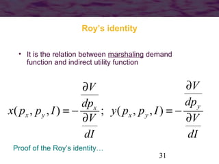 31
Roy’s identity
• It is the relation between marshaling demand
function and indirect utility function
( , , ) ; ( , , ) ...