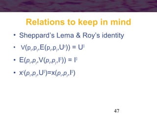 47
Relations to keep in mind
• Sheppard’s Lema & Roy’s identity
• V(px,py,E(px,py,Uo
)) = U0
• E(px,py,V(px,py,I0
)) = I0
...