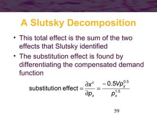 59
A Slutsky Decomposition
• This total effect is the sum of the two
effects that Slutsky identified
• The substitution ef...