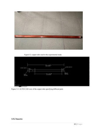 22 | P a g e
Figure3.2: copper tube used in the experimental study
Figure 3.3: AUTO CAD view of the copper tube specifying different parts
3.5.2 Inserts:
 