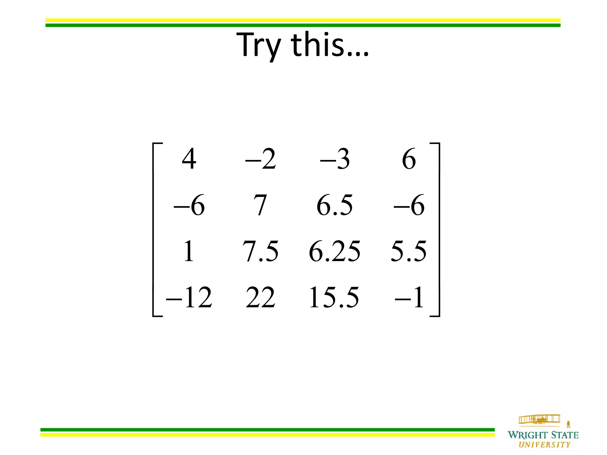 Try this…
4 2 3 6
6 7 6.5 6
1 7.5 6.25 5.5
12 22 15.5 1
  
   
 
 
  
 