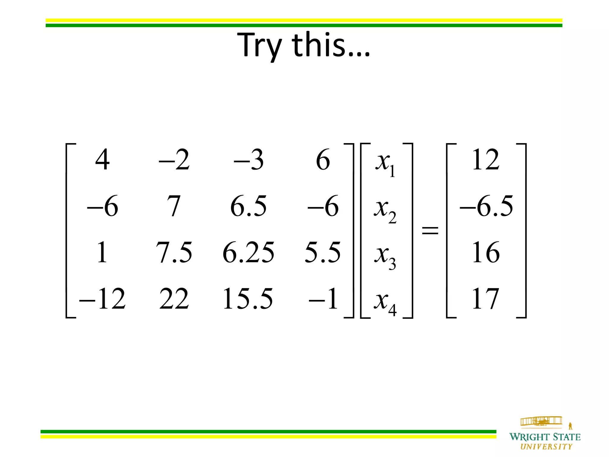 Try this…
1
2
3
4
4 2 3 6 12
6 7 6.5 6 6.5
1 7.5 6.25 5.5 16
12 22 15.5 1 17
x
x
x
x
      
          
    
    
     
 