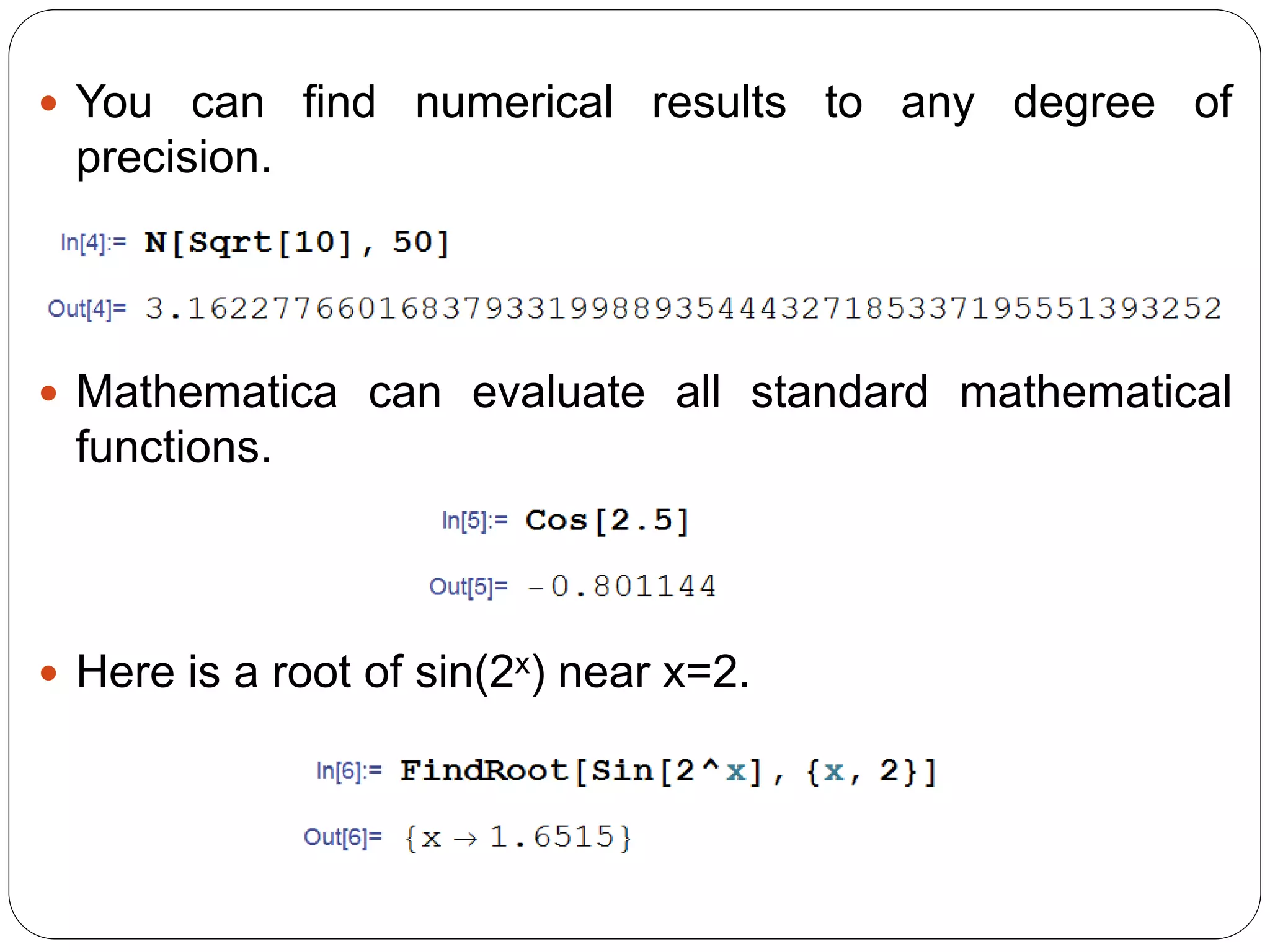 You can find numerical results to any degree of precision. 
Mathematica can evaluate all standard mathematical functions. 
Here is a root of sin(2x) near x=2.  