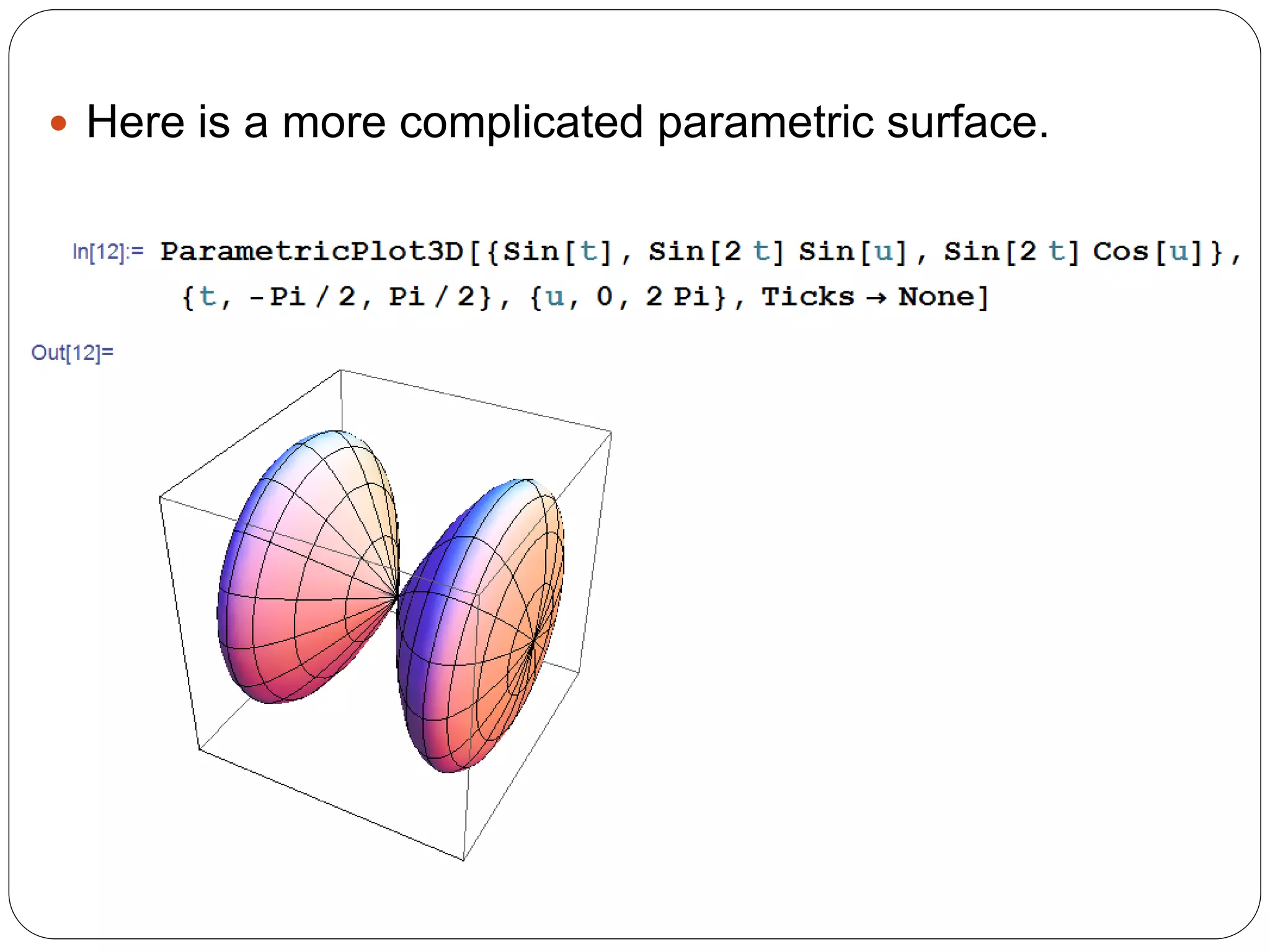 Here is a more complicated parametric surface.  