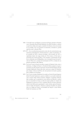 141
COLEÇÃO EDUCADORES
1858 - 15 de abril: nasce em Épinal, no noroeste da França, próximo à fronteira
com a Alemanha, David Émile Durkheim. Era filho de judeus e, embora
seu pai fosse rabino, não seguiu o caminho do rabinato, como era costume
na sua família. Teve um período de misticismo, tornando-se, porém
agnóstico após a ida para Paris.
1870-1875 - Em sua adolescência presenciou uma série de acontecimentos que
marcaram profundamente a história francesa e a dele em particular: a 1º
de setembro de 1870, a derrota de Sedan; a 28 de janeiro de 1871, a
capitulação diante das tropas alemãs; de 18 de março a 28 de maio, a
insurreição da Comuna de Paris; a 4 de setembro, a proclamação da que
ficou conhecida como III República, com a formação do governo provi-
sório de Thiers até a votação da Constituição de 1875 e a eleição do seu
primeiro presidente (Mac-Mahon)
1878 - No Lycée Louis-le-Grand (em pleno coração do Quartier Latin, entre a
Sorbonne, o Collège de France e a Faculté de Droit), preparou-se para o
baccalauréat, que lhe permitiu entrar para a Escola Normal Superior (École
Normale Supérieure). Bastou-lhe, pois, atravessar a praça do Panthéon
para atingir a famosa rued’Ulm, sem sair portanto do mesmo quartier,
para completar sua formação.
1879 - Aos 21 anos de idade, Durkheim foi estudar na Escola Normal Superior
(École Normale Supérieure) e passou a dedicar-se ao mundo intelectual.
Ali se tornara amigo íntimo de Jaurès e Bérgson. O primeiro, filósofo,
líder socialista, que se popularizou como defensor de Dreyfus e acabou
por ser assassinado em meio ao clima de tensão política às vésperas da
deflagração da guerra em 1914; o segundo, filósofo de maior expressão,
adotou uma linha menos participante e muito mística, apesar de perma-
necer no índex do Vaticano, e alcançou os píncaros da glória, nas Acade-
mias, no Collège de France, na Sociedade das Nações e como Prêmio
Nobel de Literatura em 1928.
CRONOLOGIA
Émile Durkheim_fev2010.pmd 21/10/2010, 09:15141
 