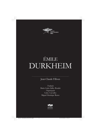DURKHEIM
ÉMILE
Jean-Claude Filloux
Tradução
Maria Lúcia Salles Boudet
Organização
Celso Carvalho
Miguel Henrique Russo
Émile Durkheim_fev2010.pmd 21/10/2010, 09:153
 