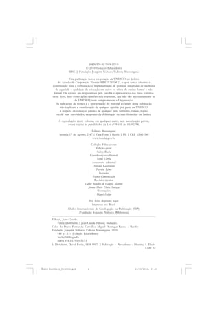 ISBN 978-85-7019-557-9
© 2010 Coleção Educadores
MEC | Fundação Joaquim Nabuco/Editora Massangana
Esta publicação tem a cooperação da UNESCO no âmbito
do Acordo de Cooperação Técnica MEC/UNESCO, o qual tem o objetivo a
contribuição para a formulação e implementação de políticas integradas de melhoria
da equidade e qualidade da educação em todos os níveis de ensino formal e não
formal. Os autores são responsáveis pela escolha e apresentação dos fatos contidos
neste livro, bem como pelas opiniões nele expressas, que não são necessariamente as
da UNESCO, nem comprometem a Organização.
As indicações de nomes e a apresentação do material ao longo desta publicação
não implicam a manifestação de qualquer opinião por parte da UNESCO
a respeito da condição jurídica de qualquer país, território, cidade, região
ou de suas autoridades, tampouco da delimitação de suas fronteiras ou limites.
A reprodução deste volume, em qualquer meio, sem autorização prévia,
estará sujeita às penalidades da Lei nº 9.610 de 19/02/98.
Editora Massangana
Avenida 17 de Agosto, 2187 | Casa Forte | Recife | PE | CEP 52061-540
www.fundaj.gov.br
Coleção Educadores
Edição-geral
Sidney Rocha
Coordenação editorial
Selma Corrêa
Assessoria editorial
Antonio Laurentino
Patrícia Lima
Revisão
Sygma Comunicação
Revisão técnica
Carlos Benedito de Campos Martins
Jeanne Marie Claire Sawaya
Ilustrações
Miguel Falcão
Foi feito depósito legal
Impresso no Brasil
Dados Internacionais de Catalogação na Publicação (CIP)
(Fundação Joaquim Nabuco. Biblioteca)
Filloux, Jean-Claude.
Émile Durkheim / Jean-Claude Filloux; tradução:
Celso do Prado Ferraz de Carvalho, Miguel Henrique Russo. – Recife:
Fundação Joaquim Nabuco, Editora Massangana, 2010.
148 p.: il. – (Coleção Educadores)
Inclui bibliografia.
ISBN 978-85-7019-557-9
1. Durkheim, David Émile, 1858-1917. 2. Educação – Pensadores – História. I. Título.
CDU 37
Émile Durkheim_fev2010.pmd 21/10/2010, 09:154
 