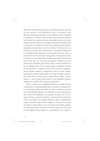 52
ÉMILE DURKHEIM
riência lhes tenha demonstrado que não podem passar sem ela. Ora,
no que concerne à vida individual, ela não é necessária. Como
Rousseau já dizia, para satisfazer as necessidades da vida a sensação,
a experiência e o instinto podem bastar, como bastam aos animais.
Se o homem não conhecesse outras necessidades senão essas, muito
simples, que têm raízes em sua própria constituição individual, não
se teria posto no encalço da ciência, tanto mais que ela não pode ser
adquirida senão após duros e penosos esforços. O homem não veio
a conhecer a sede do saber senão quando a sociedade lha despertou;
e a sociedade não lha despertou se não quando sentiu que seria ne-
cessário fazê-lo. Esse momento veio quando a vida social, sob todas
as formas, se tornou demasiado complexa para poder funcionar de
outro modo que não fosse pelo pensamento refletido, isto pelo
pensamento esclarecido pela ciência. Então, a cultura científica tor-
nou-se indispensável e é essa a razão por que a sociedade a reclama
de seus membros e a impõe a todos, como um dever. Originaria-
mente, porém, enquanto a organização social era muito simples,
muito pouco variada, sempre igual a si mesma, a tradição cega bas-
tava, como basta o instinto para o animal. Nesse estado, o pensa-
mento e o «livre-exame» eram inúteis, se não prejudiciais, porque
ameaçavam a tradição. Eis porque eram proscritos.
Dá-se o mesmo com as qualidades físicas. Se o estado do meio
social inclina a consciência pública para o ascetismo, a educação físi-
ca será relegada a plano secundário. É o que se produziu, em parte,
nas escolas da Idade Média; e esse ascetismo era necessário porque a
única maneira de adaptação às concepções da época era tê-lo em
apreço. Tal seja a corrente da opinião, a educação física será de uma
ou de outra espécie. Em Esparta, tinha por objeto, especialmente,
enrijar os membros para resistir à fadiga; em Atenas, era um meio
de tornar os corpos belos à vista; nos tempos da cavalaria, pediam-
se-lhe guerreiros ágeis e flexíveis; em nossos tempos, não tem senão
um fim higiênico, preocupando-se, especialmente, em corrigir os
Émile Durkheim_fev2010.pmd 21/10/2010, 09:1552
 