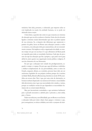 78
ÉMILE DURKHEIM
minência. Será dela, portanto, e sobretudo, que importa saber se
está implicada na noção da entidade humana, ou se pode ser
deduzida dessa noção.
A bem dizer, a questão não existe no que concerne aos sistemas
de educação que nos dá a conhecer a história. Estão eles de tal modo
ligados a sistemas sociais determinados que não se podem separar
de sua estrutura. Se, a despeito das diferenças que separavam o
patrício da plebe, havia em Roma uma educação comum a todos
os romanos, essa educação tinha por característica a de ser essencial-
mente romana. Ela implicava toda a organização da cidade, ao mes-
mo tempo em que era sua base. E o que afirmamos de Roma pode
ser repetido para todas as sociedades históricas. Cada tipo de povo
tem um tipo de educação que lhe é próprio, e que pode servir para
defini-lo, tanto quanto sua organização moral, política e religiosa. É
um dos elementos de sua fisionomia.
Eis por que a educação tem variado tão prodigiosamente, se-
gundo o tempo e o espaço. Eis por que, aqui ela habitua o indivíduo
a abdicar completamente de sua personalidade, entre as mãos do
Estado, enquanto alhures, ao contrário, procura fazer dele um ser
autônomo, legislador de sua própria conduta; porque ela é ascética
na Idade Média, liberal na Renascença, literária no século XVII, cien-
tífica em nossos dias. Não é que, por uma série de aberrações, os
homens tenham desprezado sua natureza de homens e necessidades
dela decorrentes; mas é que suas necessidades têm variado, e variam,
porque as condições sociais de que dependem as necessidades hu-
manas não se conservaram idênticas.
Mas, por inconsciente contradição, o que aceitamos facilmente
para o passado recusamos a admitir para o presente e, mais ainda,
para o futuro.
Todos reconhecem, sem dificuldade, que em Roma ou na Grécia
a educação tinha por único objeto fazer gregos e romanos e que,
por consequência, se achava solidária com todo o conjunto de insti-
Émile Durkheim_fev2010.pmd 21/10/2010, 09:1578
 