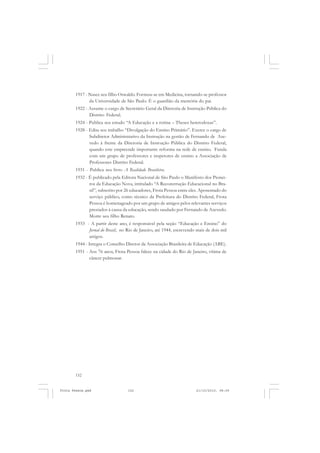 1917 - Nasce seu filho Oswaldo. Formou-se em Medicina, tornando-se professor
              da Universidade de São Paulo. É o guardião da memória do pai.
       1922 - Assume o cargo de Secretário Geral da Diretoria de Instrução Pública do
              Distrito Federal.
       1924 - Publica seu estudo “A Educação e a rotina – Theses heterodoxas”.
       1928 - Edita seu trabalho “Divulgação do Ensino Primário”. Exerce o cargo de
              Subdiretor Administrativo da Instrução na gestão de Fernando de Aze-
              vedo à frente da Diretoria de Instrução Pública do Distrito Federal,
              quando este empreende importante reforma na rede de ensino. Funda
              com um grupo de professores e inspetores de ensino a Associação de
              Professores Distrito Federal.
       1931 - Publica seu livro A Realidade Brasileira.
       1932 - É publicado pela Editora Nacional de São Paulo o Manifesto dos Pionei-
              ros da Educação Nova, intitulado “A Reconstrução Educacional no Bra-
              sil”, subscrito por 26 educadores, Frota Pessoa entre eles. Aposentado do
              serviço público, como técnico da Prefeitura do Distrito Federal, Frota
              Pessoa é homenageado por um grupo de amigos pelos relevantes serviços
              prestados à causa da educação, sendo saudado por Fernando de Azevedo.
              Morre seu filho Renato.
       1933 - A partir deste ano, é responsável pela seção “Educação e Ensino” do
             Jornal do Brasil, no Rio de Janeiro, até 1944, escrevendo mais de dois mil
             artigos.
       1944 - Integra o Conselho Diretor da Associação Brasileira de Educação (ABE).
       1951 - Aos 76 anos, Frota Pessoa falece na cidade do Rio de Janeiro, vítima de
              câncer pulmonar.




       152


Frota Pessoa.pmd                   152                                21/10/2010, 08:09
 