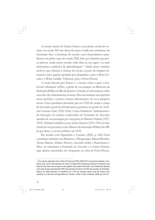 A tocante alusão de Clarice Nunes a esta pobre escola do co-
       meço do século XX não deixa de trazer à baila um sentimento de
       frustração face à existência de escolas com características seme-
       lhantes em pleno vigor do século XXI. Sim, por absurdo que pos-
       sa parecer, ainda temos escolas onde falta ar, luz, água e as mais
       elementares condições de aprendizagem14. Ainda temos também
       motivos que afastam a criança da escola a ponto de inspirar ini-
       ciativas como aquelas apoiadas por programas como o Bolsa Es-
       cola e o Bolsa Família. Voltemos, pois, à Frota Pessoa.
            A escola descrita por Nunes é a mesma sobre a qual o inte-
       lectual sobralense reflete, a partir de sua atuação na Diretoria da
       Instrução Pública do Rio de Janeiro. Contudo, as informações sobre
       essa fase são relativamente escassas. Para reconstituir sua trajetória
       nesse período, é preciso buscar informações em seus próprios
       textos. Estes permitem descobrir que em 1922 ele ocupa o cargo
       de Secretário-geral da referida pasta, portanto, na gestão de Antô-
       nio Carneiro Leão (1922-1926). Como Subdiretor Administrativo
       da Instrução foi estreito colaborador de Fernando de Azevedo,
       quando de sua passagem por esta pasta no Distrito Federal (1927-
       1931). Também trabalhou com Anísio Teixeira (1931-1935) na fase
       inicial de sua presença como Diretor da Instrução Pública do DF,
       já que deixa o serviço público em 1932.
            De acordo com Figueirêdo e Caetano (2002, p. 624) Frota
       contribuiu também com Medeiros e Albuquerque, Manuel Bonfim,
       Álvaro Batista, Afrânio Peixoto, Azevedo Sodré e Nascimento e
       Silva. As referências a Fernando de Azevedo e a Anísio Teixeira,
       aqui apenas anunciadas são frequentes na obra de Frota Pessoa.


       14
         Em estudo realizado para o Plano Plurianual (PPA) 2008-2011 do governo federal, cons-
       tamos que 25,2% das escolas de ensino fundamental brasileiras possuem somente uma
       sala de aula, fator que se agrava nas regiões mais pobres do Brasil. As unidades de apenas
       uma sala de aula representam 48% das escolas do Norte e 30,9% das escolas do Nordeste.
       Dados de 2005 apontam a existência de 7,5% de escolas deste nível de ensino sem
       sanitário e 15,9% sem energia elétrica. Conferir: Vieira, Vidal e Holanda: 2006, pp. 50 e 51.



       28


Frota Pessoa.pmd                       28                                        21/10/2010, 08:09
 