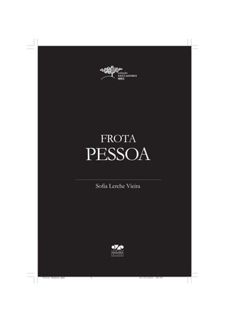 FROTA
                   PESSOA
                       Sofia Lerche Vieira




Frota Pessoa.pmd   3                     21/10/2010, 08:09
 