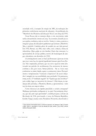 sociedade civil, a exemplo da criação da ABE, da realização das
       primeiras conferências nacionais de educação e da publicação do
       “Manifesto dos Pioneiros da Educação Nova”, em março de 1932.
            Frota Pessoa não se mantém alheio a esse movimento onde
       tantas circunstâncias entram em cena. Ao contrário; fazendo jus ao
       seu espírito combativo, nele se envolve. Assim, é o único cearense a
       integrar o grupo de educadores publicistas que assinam o Manifesto.
       Mas, o período é também pleno de sentido em sua vida pessoal.
       Em 1932, Renato, seu filho mais velho, vem a falecer, vítima de
       tuberculose. Duro golpe no seio familiar. Outro fato marcante é a
       aposentadoria do serviço público, motivo de homenagem de ami-
       gos educadores, em dezembro de 1932.
            O entrelaçamento entre os fatos profissionais e pessoais revela
       que essa é uma fase de especial significado humano para Frota Pes-
       soa. Não surpreende, portanto, que sua verve vigorosa tenha atra-
       vessado um período de recolhimento. Em momentos de intenso
       combate e dor, por vezes, faltam palavras. Até as vozes mais
       combativas se calam, dando espaço a sentimentos vários. Provavel-
       mente o temperamento “veemente e impetuoso” do nosso educa-
       dor é atingido em sua sensibilidade mais profunda. Um parênteses,
       então, se fez. A “vitalidade singular” do “lutador que não envelhece”
       teria cedido lugar ao inexorável do destino? A Revolução, as mu-
       danças dela advindas, o Manifesto, Renato, a aposentadoria – tudo
       isso fez deste um tempo de silêncio.
            Como descrever em rápidas pinceladas o cenário emergente?
       Mudanças profundas configuram-se no país. Circunstâncias diver-
       sas, que não cabe aqui aprofundar22, contribuem para a eclosão da
       Revolução de 1930, provocando o ocaso da Primeira República.
       Getúlio Vargas assume como Presidente Provisório, dissolvendo o


       22
         Para maiores informações sobre o contexto do período, ver: Basbaum (1991) e Fausto
       (1996). Sobre a educação no início da década de trinta, conferir: Cury (1978), Lemme
       (2005) e Romanelli (2002).



       36


Frota Pessoa.pmd                    36                                    21/10/2010, 08:09
 