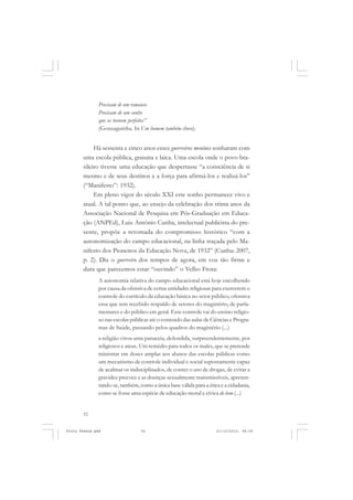 Precisam de um remanso
               Precisam de um sonho
               que os tornem perfeitos”
               (Gonzaguinha. In Um homem também chora).


            Há sessenta e cinco anos esses guerreiros meninos sonharam com
       uma escola pública, gratuita e laica. Uma escola onde o povo bra-
       sileiro tivesse uma educação que despertasse “a consciência de si
       mesmo e de seus destinos e a força para afirmá-los e realizá-los”
       (“Manifesto”: 1932).
            Em pleno vigor do século XXI este sonho permanece vivo e
       atual. A tal ponto que, ao ensejo da celebração dos trinta anos da
       Associação Nacional de Pesquisa em Pós-Graduação em Educa-
       ção (ANPEd), Luiz Antônio Cunha, intelectual publicista do pre-
       sente, propõe a retomada do compromisso histórico “com a
       autonomização do campo educacional, na linha traçada pelo Ma-
       nifesto dos Pioneiros da Educação Nova, de 1932” (Cunha: 2007,
       p. 2). Diz o guerreiro dos tempos de agora, em voz tão firme e
       dura que parecemos estar “ouvindo” o Velho Frota:
               A autonomia relativa do campo educacional está hoje encolhendo
               por causa da ofensiva de certas entidades religiosas para exercerem o
               controle do currículo da educação básica no setor público, ofensiva
               essa que tem recebido respaldo de setores do magistério, de parla-
               mentares e do público em geral. Esse controle vai do ensino religio-
               so nas escolas públicas até o conteúdo das aulas de Ciências e Progra-
               mas de Saúde, passando pelos quadros do magistério (...)
               a religião virou uma panaceia, defendida, surpreendentemente, por
               religiosos e ateus. Um remédio para todos os males, que se pretende
               ministrar em doses amplas aos alunos das escolas públicas como
               um mecanismo de controle individual e social supostamente capaz
               de acalmar os indisciplinados, de conter o uso de drogas, de evitar a
               gravidez precoce e as doenças sexualmente transmissíveis, apresen-
               tando-se, também, como a única base válida para a ética e a cidadania,
               como se fosse uma espécie de educação moral e cívica do bem (...)


       52


Frota Pessoa.pmd                  52                                 21/10/2010, 08:09
 