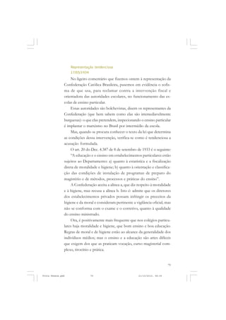 Representação tendenciosa
                   17/05/1934
                   No ligeiro comentário que fizemos ontem à representação da
               Confederação Católica Brasileira, pusemos em evidência o sofis-
               ma de que usa, para reclamar contra a intervenção fiscal e
               orientadora das autoridades escolares, no funcionamento das es-
               colas de ensino particular.
                   Essas autoridades são bolchevistas, dizem os representantes da
               Confederação (que bem sabem como elas são irremediavelmente
               burguesas): o que elas pretendem, inspecionando o ensino particular
               é implantar o marxismo no Brasil por intermédio da escola.
                   Mas, quando se procura conhecer o texto da lei que determina
               as condições dessa intervenção, verifica-se como é tendenciosa a
               acusação formulada.
                   O art. 20 do Dec. 4.387 de 8 de setembro de 1933 é o seguinte:
                   “A educação e o ensino em estabelecimentos particulares estão
               sujeitos ao Departamento: a) quanto à estatística e a fiscalização
               direta de moralidade e higiene; b) quanto à orientação e classifica-
               ção das condições de instalação de programas de preparo do
               magistério e de métodos, processos e práticas do ensino”.
                   A Confederação aceita a alínea a, que diz respeito à moralidade
               e à higiene, mas recusa a alínea b. Isto é: admite que os diretores
               dos estabelecimentos privados possam infringir os preceitos da
               higiene e da moral e consideram pertinente a vigilância oficial; mas
               não se conforma com o exame e o corretivo, quanto à qualidade
               do ensino ministrado.
                   Ora, é positivamente mais frequente que nos colégios particu-
               lares haja moralidade e higiene, que bom ensino e boa educação.
               Regras de moral e de higiene estão ao alcance da generalidade dos
               indivíduos médios; mas o ensino e a educação são artes difíceis
               que exigem dos que as praticam vocação, curso magisterial com-
               plexo, tirocínio e prática.


                                                                                  79


Frota Pessoa.pmd               79                             21/10/2010, 08:09
 