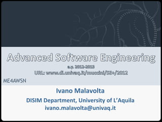 Università degli Studi dell’Aquila




ME4AWSN
                                       Ivano Malavolta
          DISIM Department, University of L’Aquila
                ivano.malavolta@univaq.it
 