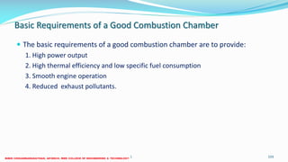 Basic Requirements of a Good Combustion Chamber
 The basic requirements of a good combustion chamber are to provide:
1. High power output
2. High thermal efficiency and low specific fuel consumption
3. Smooth engine operation
4. Reduced exhaust pollutants.
26 December 2017 ME6016 ADVANCED I.C ENGINES 103
 