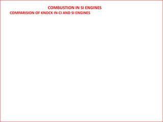 COMBUSTION IN SI ENGINES
COMPARISION OF KNOCK IN CI AND SI ENGINES
 