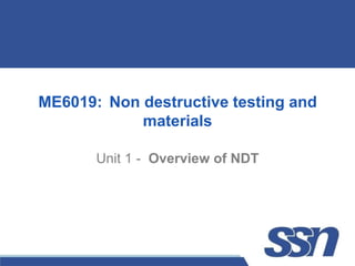ME6019: Non destructive testing and
materials
Unit 1 - Overview of NDT
 