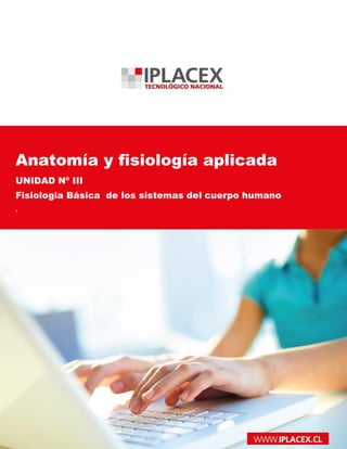 www.iplacex.cl
Anatomía y fisiología aplicada
UNIDAD Nº III
Fisiologia Básica de los sistemas del cuerpo humano
.
 