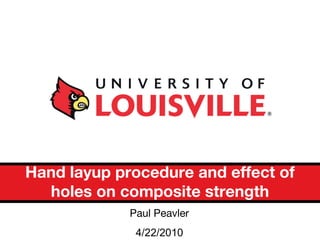 Hand layup procedure and effect of holes on composite strength Paul Peavler 4/22/2010 
