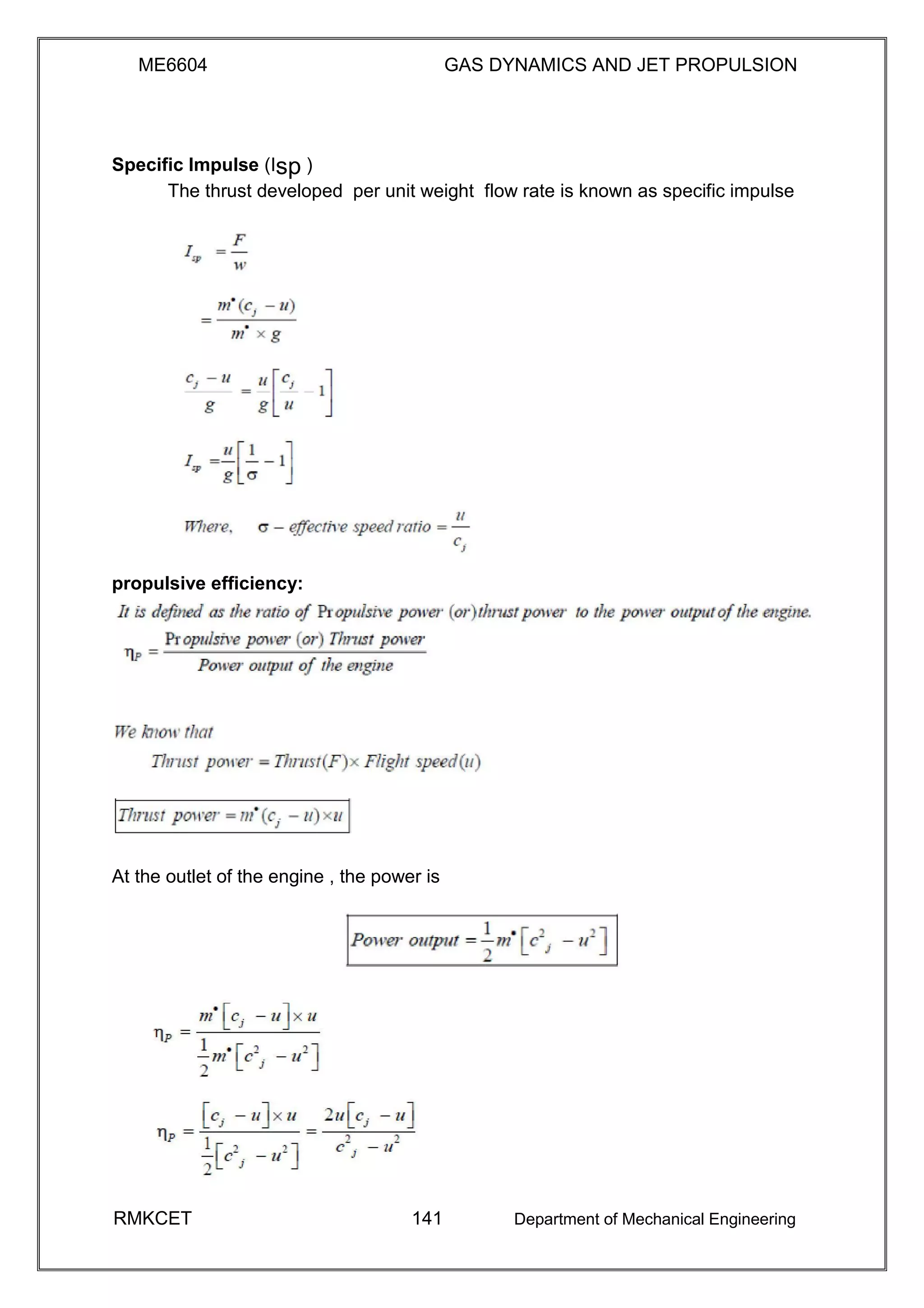ME6604 GAS DYNAMICS AND JET PROPULSION
Specific Impulse (Isp )
The thrust developed per unit weight flow rate is known as specific impulse
propulsive efficiency:
At the outlet of the engine , the power is
RMKCET 141 Department of Mechanical Engineering
 