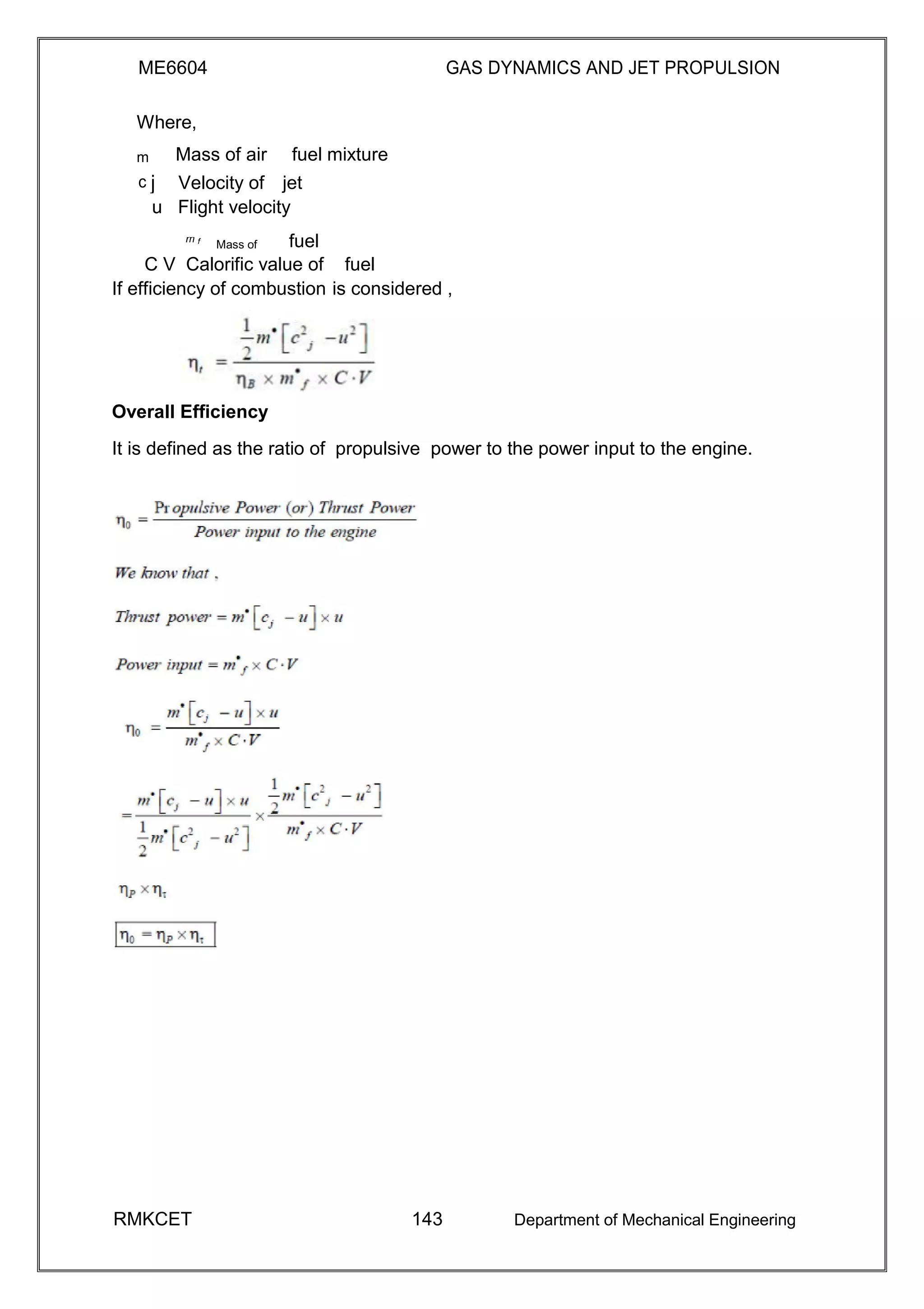 ME6604 GAS DYNAMICS AND JET PROPULSION
Where,
Mass of air fuel mixturem
c j Velocity of jet
u Flight velocity
fuelm f
Mass of
C V Calorific value of fuel
If efficiency of combustion is considered ,
Overall Efficiency
It is defined as the ratio of propulsive power to the power input to the engine.
RMKCET 143 Department of Mechanical Engineering
 