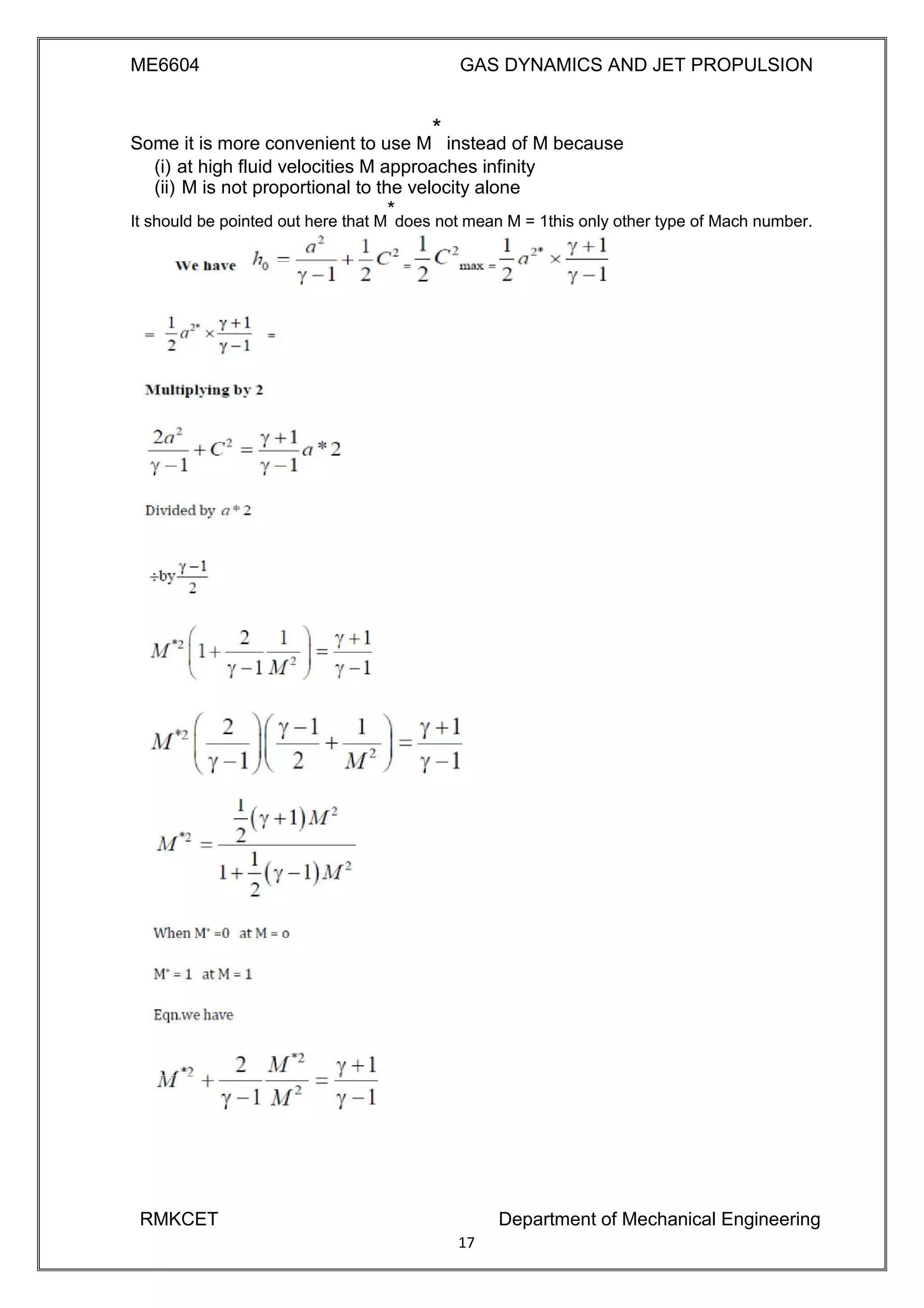 ME6604 GAS DYNAMICS AND JET PROPULSION
Some it is more convenient to use M
*
instead of M because
(i) at high fluid velocities M approaches infinity
(ii) M is not proportional to the velocity alone
It should be pointed out here that M
*
does not mean M = 1this only other type of Mach number.
RMKCET Department of Mechanical Engineering
17
 
