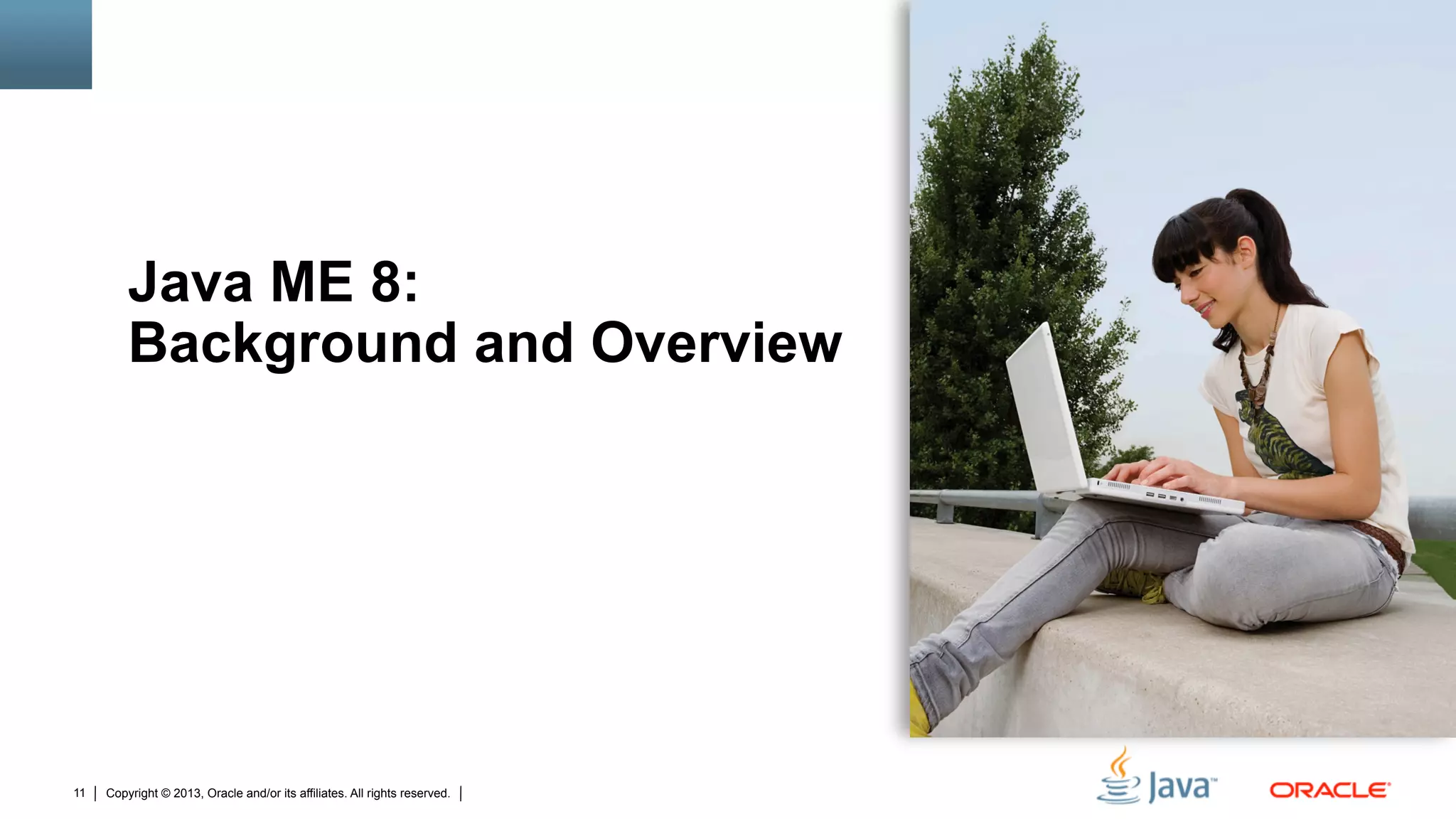 Copyright © 2013, Oracle and/or its affiliates. All rights reserved.11
Java ME 8:
Background and Overview
 