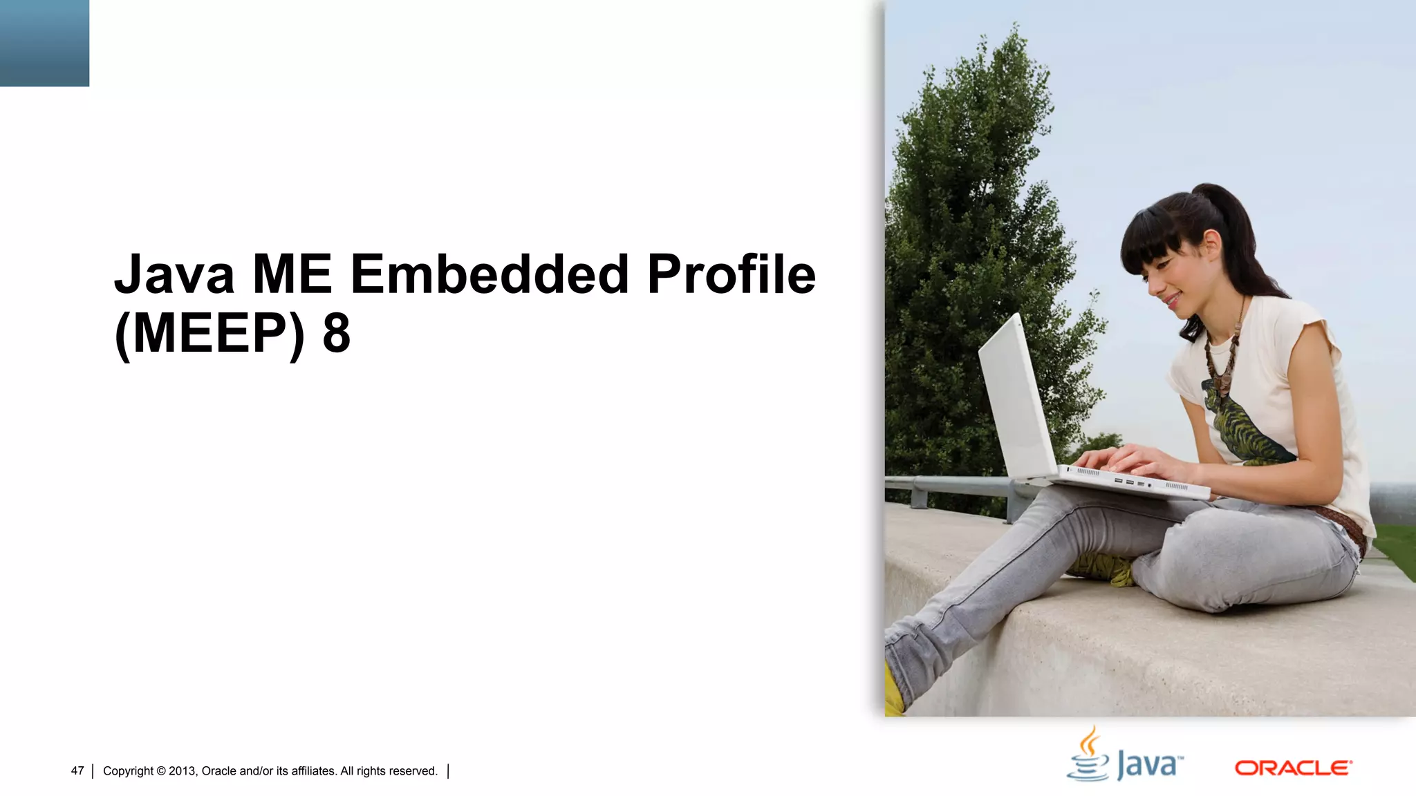 Copyright © 2013, Oracle and/or its affiliates. All rights reserved.47
Java ME Embedded Profile
(MEEP) 8
 