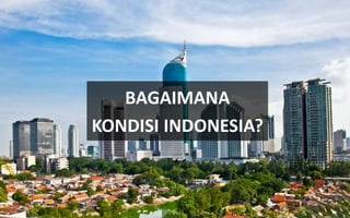 BAGAIMANA
KONDISI INDONESIA?
 