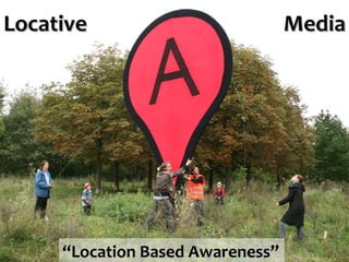 Locative                          Media




     “Location Based Awareness”
 