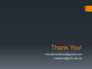 Thank You!
macellomedeiros@gmail.com
medeiros@ufrb.edu.br
 