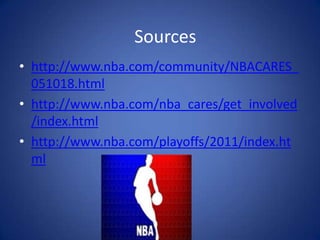 Sourceshttp://www.nba.com/community/NBACARES_051018.htmlhttp://www.nba.com/nba_cares/get_involved/index.htmlhttp://www.nba.com/playoffs/2011/index.html