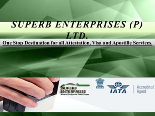 SUPERB ENTERPRISES (P)
LTD.
One Stop Destination for all Attestation, Visa and Apostille Services.
 