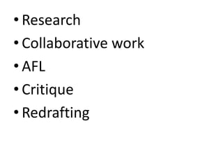 • Research
• Collaborative work
• AFL
• Critique
• Redrafting
 
