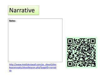 http://www.mediaknowall.com/as_alevel/alev
keyconcepts/alevelkeycon.php?pageID=narrati
ve
Narrative
Notes:
 