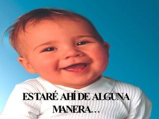 ESTARÉ AHÍ DE ALGUNA MANERA…