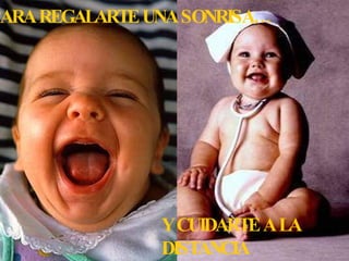 PARA REGALARTE UNA SONRISA… Y CUIDARTE A LA DISTANCIA