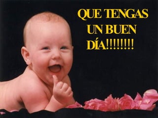 QUE TENGAS UN BUEN DÍA!!!!!!!!