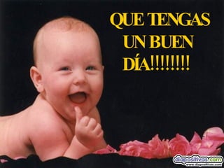 QUE TENGAS UN BUEN DÍA!!!!!!!! 