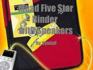 Mead Five Star Binder  with Speakers By: Kyndall  